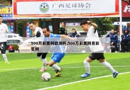 500万彩票网欧洲杯,500万彩票网竞彩官网