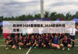 欧洲杯2024集锦版本,2024欧洲杯预选赛