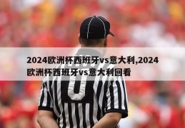 2024欧洲杯西班牙vs意大利,2024欧洲杯西班牙vs意大利回看