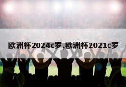 欧洲杯2024c罗,欧洲杯2021c罗