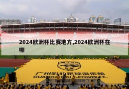 2024欧洲杯比赛地方,2024欧洲杯在哪