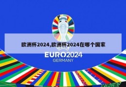 欧洲杯2024,欧洲杯2024在哪个国家