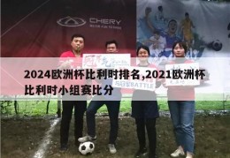 2024欧洲杯比利时排名,2021欧洲杯比利时小组赛比分