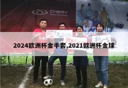 2024欧洲杯金手套,2021欧洲杯金球