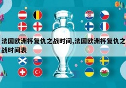 法国欧洲杯复仇之战时间,法国欧洲杯复仇之战时间表