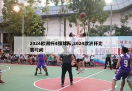 2024欧洲杯4强球队,2024欧洲杯比赛时间