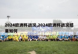 2024欧洲杯战况,2024欧洲杯战况结果如何